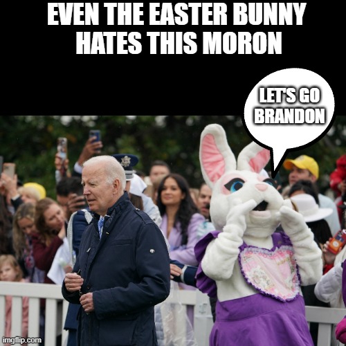FJB | EVEN THE EASTER BUNNY
 HATES THIS MORON; LET'S GO
BRANDON | made w/ Imgflip meme maker