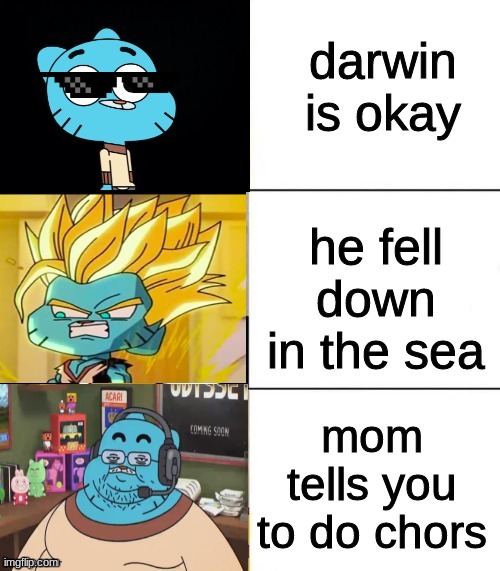 Best,Better, Blurst but with gumball | darwin is okay; he fell down in the sea; mom tells you to do chors | image tagged in best better blurst but with gumball | made w/ Imgflip meme maker