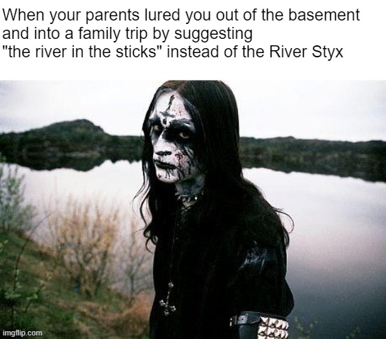 You have outwitted Devin the Merciless | When your parents lured you out of the basement 
and into a family trip by suggesting "the river in the sticks" instead of the River Styx | made w/ Imgflip meme maker