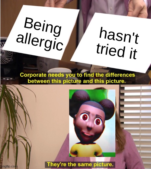 They're The Same Picture Meme | Being allergic; hasn't tried it | image tagged in memes,they're the same picture,amanda the adventurer | made w/ Imgflip meme maker