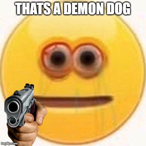 Cursed Emoji | THATS A DEMON DOG | image tagged in cursed emoji | made w/ Imgflip meme maker