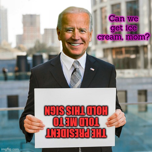 Vote early. Vote often! | THE PRESIDENT TOLD ME TO HOLD THIS SIGN Can we get ice cream, mom? | image tagged in joe biden blank sign,but why tho,ive got no idea,whats going on,ice cream | made w/ Imgflip meme maker