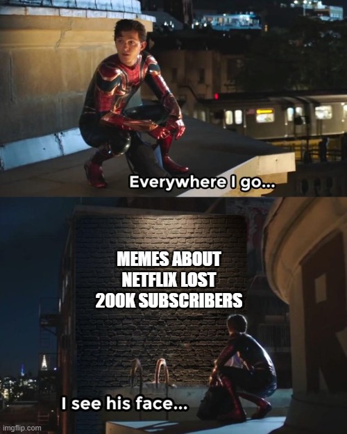 This meme is everywhere | MEMES ABOUT NETFLIX LOST 200K SUBSCRIBERS | image tagged in everywhere i go i see his face,netflix | made w/ Imgflip meme maker