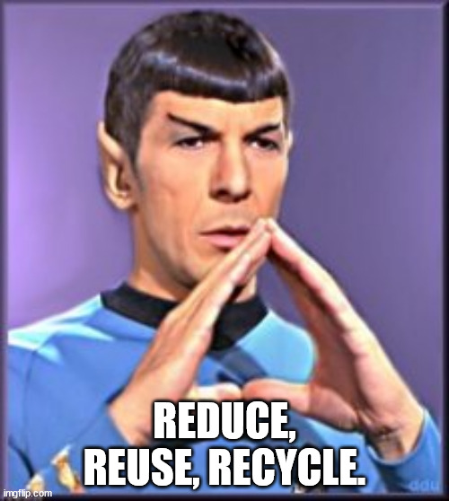 Reduce, Reuse, Recycle | REDUCE, REUSE, RECYCLE. | image tagged in spock | made w/ Imgflip meme maker