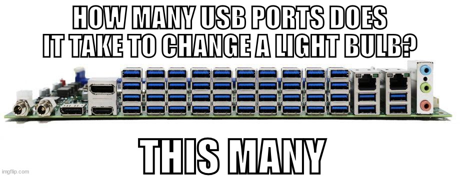 MOBO USB | HOW MANY USB PORTS DOES IT TAKE TO CHANGE A LIGHT BULB? THIS MANY | image tagged in mobo usb | made w/ Imgflip meme maker