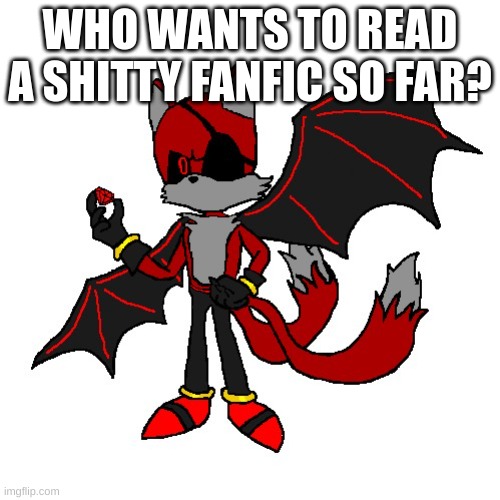 im gonna go eat | WHO WANTS TO READ A SHITTY FANFIC SO FAR? | image tagged in renegade | made w/ Imgflip meme maker