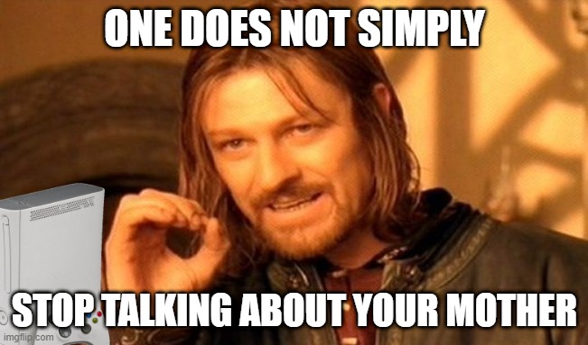 Xbox live chat be like | ONE DOES NOT SIMPLY; STOP TALKING ABOUT YOUR MOTHER | image tagged in memes,one does not simply,xbox,xbox 360,gaming,your mom | made w/ Imgflip meme maker