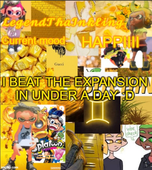 I will play as an octo for a bit then I will be Legend again | HAPPIIII; I BEAT THE EXPANSION IN UNDER A DAY :D | image tagged in legendthainkling's announcement temp | made w/ Imgflip meme maker