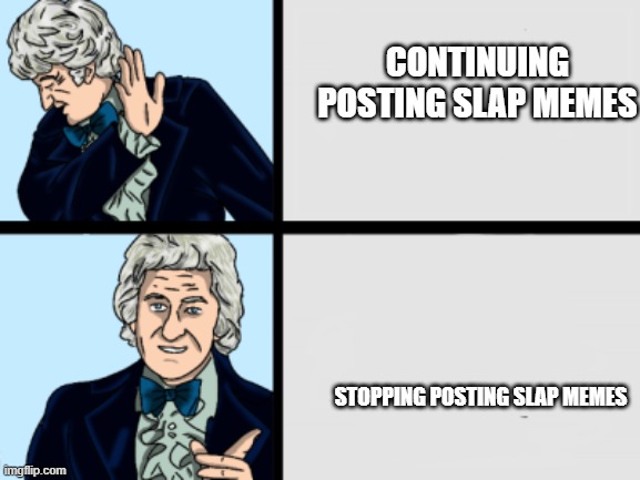 the third doctor who hotline | CONTINUING POSTING SLAP MEMES; STOPPING POSTING SLAP MEMES | image tagged in the third doctor who hotline,doctor who,third doctor,will smith punching chris rock,stop it,no more | made w/ Imgflip meme maker