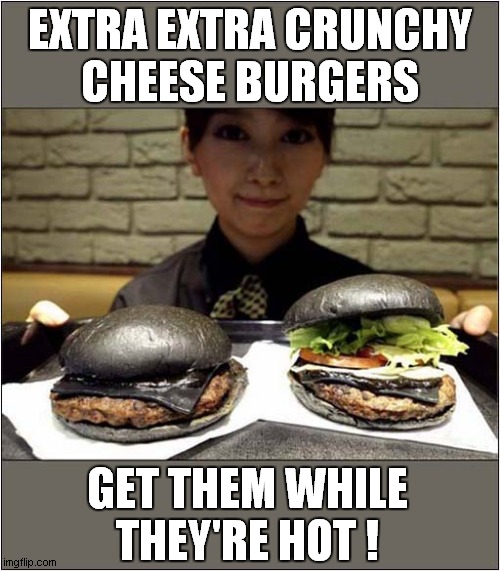New Carbony Flavour ! | EXTRA EXTRA CRUNCHY
CHEESE BURGERS; GET THEM WHILE THEY'RE HOT ! | image tagged in cheeseburger,carbon,burnt,over cooked | made w/ Imgflip meme maker
