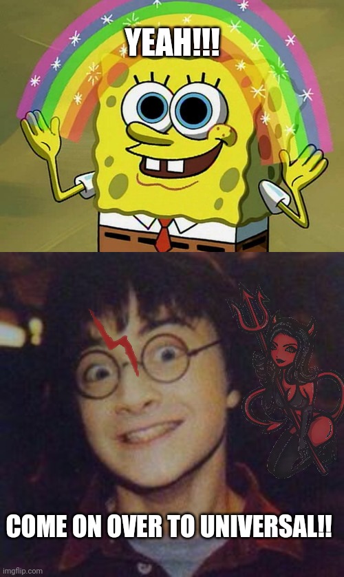 YEAH!!! COME ON OVER TO UNIVERSAL!! | image tagged in memes,imagination spongebob,harry potter scary | made w/ Imgflip meme maker