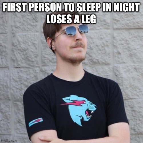Mr. Beast | FIRST PERSON TO SLEEP IN NIGHT
LOSES A LEG | image tagged in mr beast | made w/ Imgflip meme maker