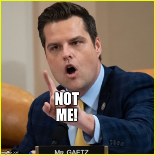 matt gaetz pointing finger of denial | NOT ME! | image tagged in matt gaetz pointing finger of denial | made w/ Imgflip meme maker