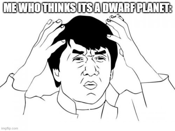 Jackie Chan WTF Meme | ME WHO THINKS ITS A DWARF PLANET: | image tagged in memes,jackie chan wtf | made w/ Imgflip meme maker