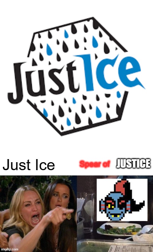 Spear of Just Ice |  JUSTICE; Just Ice; Spear of | image tagged in memes,woman yelling at cat,undertale | made w/ Imgflip meme maker