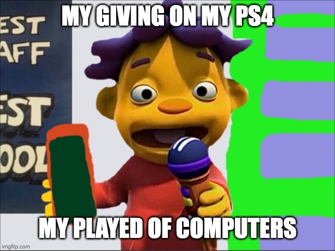 ps4 | MY GIVING ON MY PS4; MY PLAYED OF COMPUTERS | image tagged in sid | made w/ Imgflip meme maker