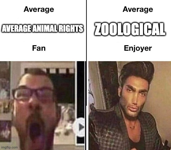 Zoos are better than animal rights | ZOOLOGICAL; AVERAGE ANIMAL RIGHTS | image tagged in average fan vs average enjoyer | made w/ Imgflip meme maker