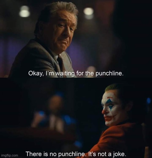 Joker there is no punchline | image tagged in joker there is no punchline | made w/ Imgflip meme maker