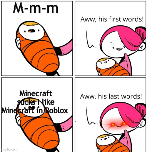 Aww, His Last Words | M-m-m; Minecraft sucks I like Minecraft in Roblox | image tagged in aww his last words | made w/ Imgflip meme maker