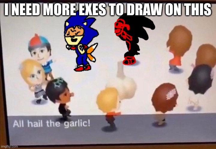 Work In Progress EXEs worshipping Garlic | I NEED MORE EXES TO DRAW ON THIS | image tagged in work in progress exes worshipping garlic | made w/ Imgflip meme maker