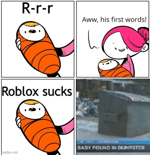 baby found in dumpster |  R-r-r; Roblox sucks | image tagged in aww his last words | made w/ Imgflip meme maker