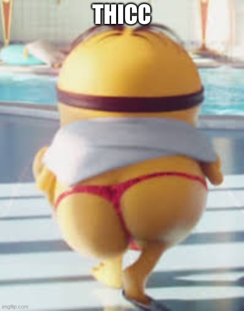 Thicc Minion | THICC | image tagged in thicc minion | made w/ Imgflip meme maker