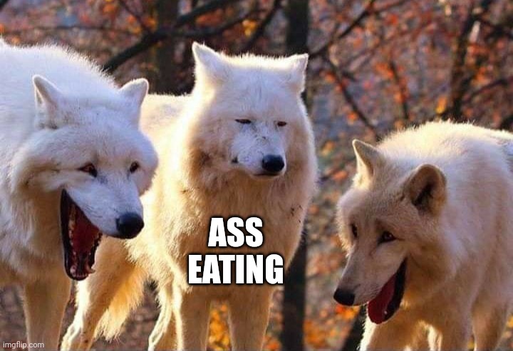 Laughing wolf | ASS EATING | image tagged in laughing wolf | made w/ Imgflip meme maker
