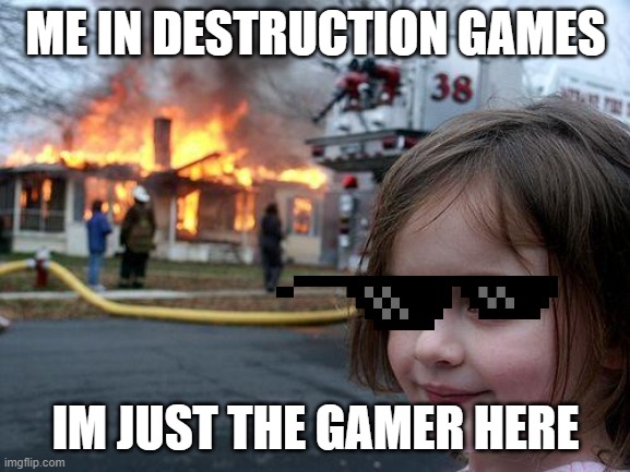 leave me out of it | ME IN DESTRUCTION GAMES; IM JUST THE GAMER HERE | image tagged in memes,disaster girl | made w/ Imgflip meme maker