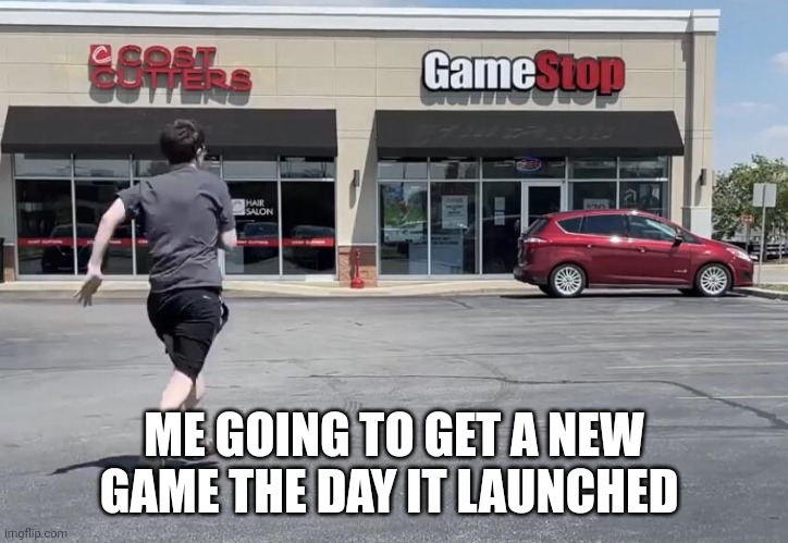 Scott The Woz |  ME GOING TO GET A NEW GAME THE DAY IT LAUNCHED | image tagged in scott the woz,memes | made w/ Imgflip meme maker