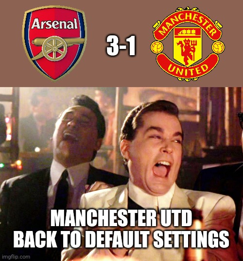 Arsenal 3-1 Man. Utd |  3-1; MANCHESTER UTD BACK TO DEFAULT SETTINGS | image tagged in memes,good fellas hilarious,arsenal,manchester united,premier league,sports | made w/ Imgflip meme maker