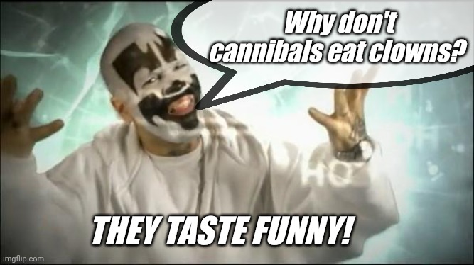  Why don't cannibals eat clowns? THEY TASTE FUNNY! | made w/ Imgflip meme maker