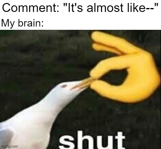 You can't describe Reddit's comment section in one picture! | My brain:; Comment: "It's almost like--" | image tagged in shut | made w/ Imgflip meme maker