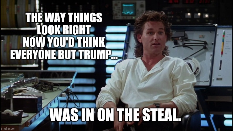 Looking that way ain't it? | THE WAY THINGS LOOK RIGHT NOW YOU'D THINK EVERYONE BUT TRUMP... WAS IN ON THE STEAL. | image tagged in memes | made w/ Imgflip meme maker