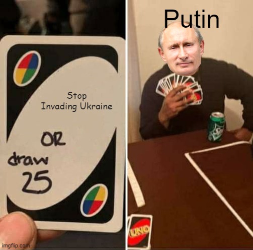 Might be repost | Putin; Stop Invading Ukraine | image tagged in memes,uno draw 25 cards | made w/ Imgflip meme maker