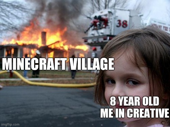 Disaster Girl Meme | 8 YEAR OLD ME IN CREATIVE MINECRAFT VILLAGE | image tagged in memes,disaster girl | made w/ Imgflip meme maker