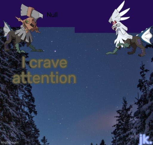 I crave attention; jk. | image tagged in null templateo | made w/ Imgflip meme maker