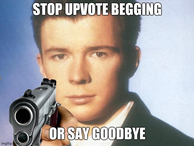 send this to an upvote beggar | STOP UPVOTE BEGGING; OR SAY GOODBYE | image tagged in you know the rules and so do i say goodbye | made w/ Imgflip meme maker