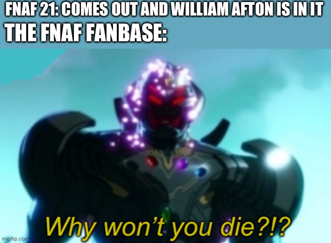 Ultron Why Won’t You Die? | FNAF 21: COMES OUT AND WILLIAM AFTON IS IN IT THE FNAF FANBASE: | image tagged in ultron why won t you die | made w/ Imgflip meme maker