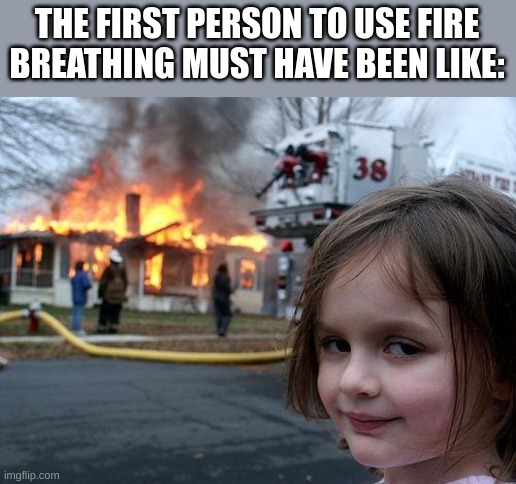 Disaster Girl Meme | THE FIRST PERSON TO USE FIRE BREATHING MUST HAVE BEEN LIKE: | image tagged in memes,disaster girl,demon slayer | made w/ Imgflip meme maker