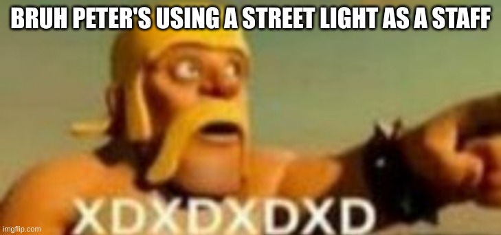 Barbarian XD | BRUH PETER'S USING A STREET LIGHT AS A STAFF | image tagged in barbarian xd | made w/ Imgflip meme maker