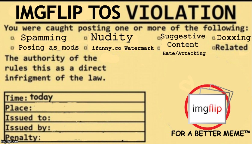 IMGFLIP TOS VIOLATION | image tagged in imgflip tos violation | made w/ Imgflip meme maker