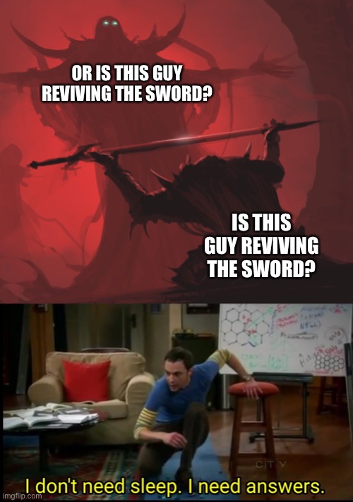A meme about a meme | OR IS THIS GUY REVIVING THE SWORD? IS THIS GUY REVIVING THE SWORD? | image tagged in sword present,i don t need sleep i need answers | made w/ Imgflip meme maker
