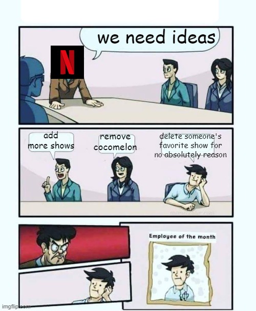 netflix is a bit unfair | we need ideas; add more shows; delete someone's favorite show for no absolutely reason; remove cocomelon | image tagged in employee of the month | made w/ Imgflip meme maker