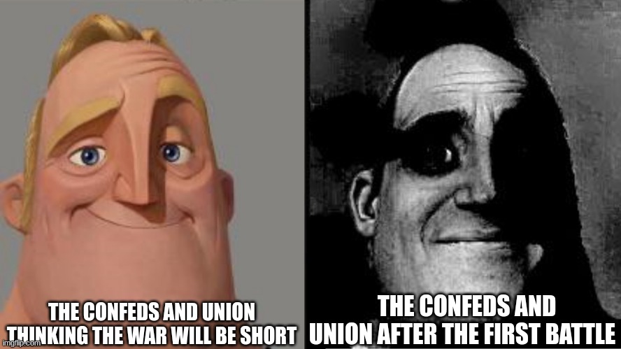 more civil war for an assignment | THE CONFEDS AND UNION THINKING THE WAR WILL BE SHORT; THE CONFEDS AND UNION AFTER THE FIRST BATTLE | image tagged in traumatized mr incredible | made w/ Imgflip meme maker