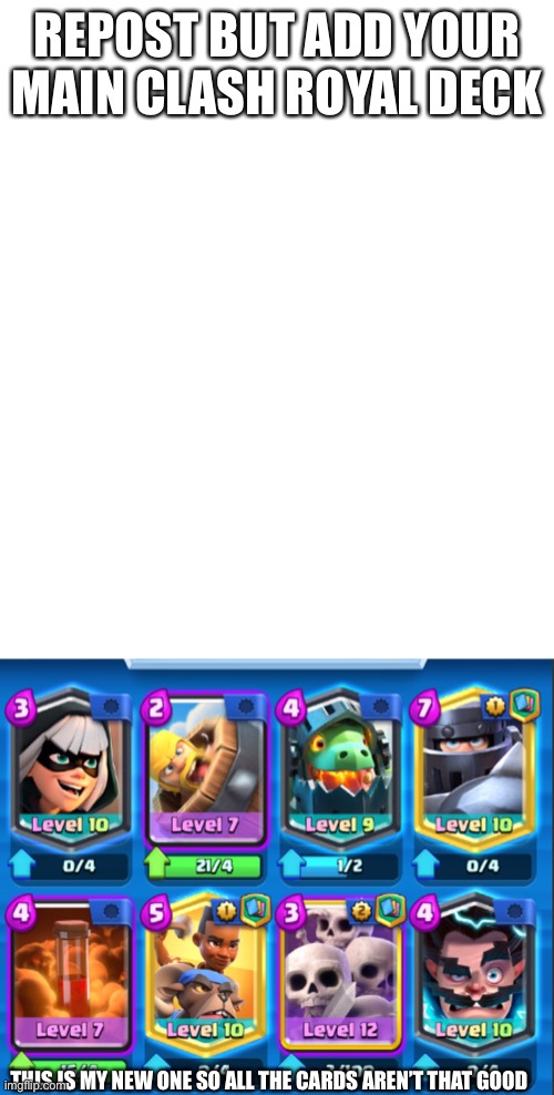 Clash Royale deck | REPOST BUT ADD YOUR MAIN CLASH ROYAL DECK; THIS IS MY NEW ONE SO ALL THE CARDS AREN’T THAT GOOD | image tagged in white rectangle | made w/ Imgflip meme maker