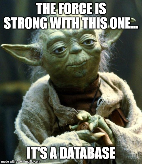 ai meme 5 | THE FORCE IS STRONG WITH THIS ONE... IT'S A DATABASE | image tagged in memes,star wars yoda | made w/ Imgflip meme maker