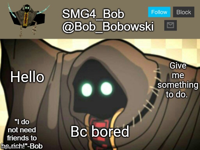 New template | Give me something to do. Hello; Bc bored | image tagged in new template | made w/ Imgflip meme maker