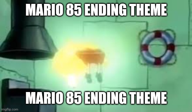 Floating Spongebob | MARIO 85 ENDING THEME; MARIO 85 ENDING THEME | image tagged in floating spongebob | made w/ Imgflip meme maker