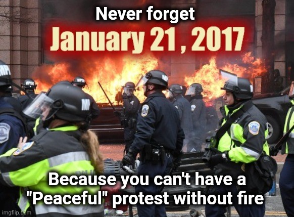 Never forget Because you can't have a "Peaceful" protest without fire | made w/ Imgflip meme maker