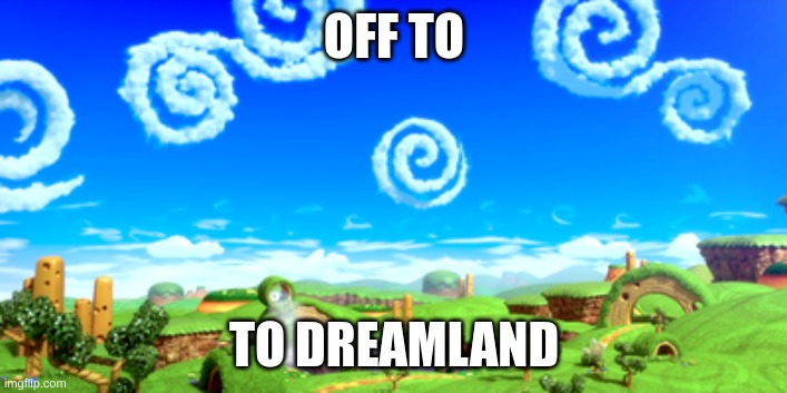 OFF TO TO DREAMLAND | made w/ Imgflip meme maker